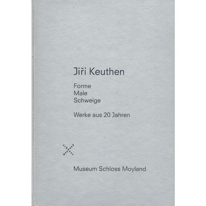 Catalogue: Jiri Keuthen - Forme, Male, Schweige – Works from 20 Years (2000)